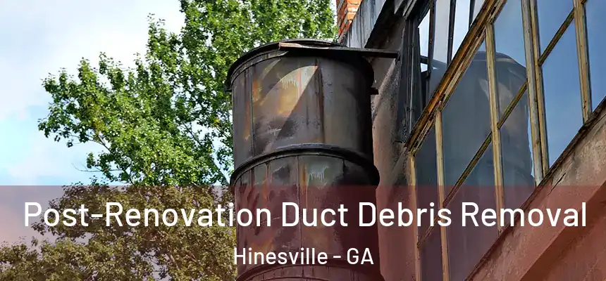 Post-Renovation Duct Debris Removal Hinesville - GA
